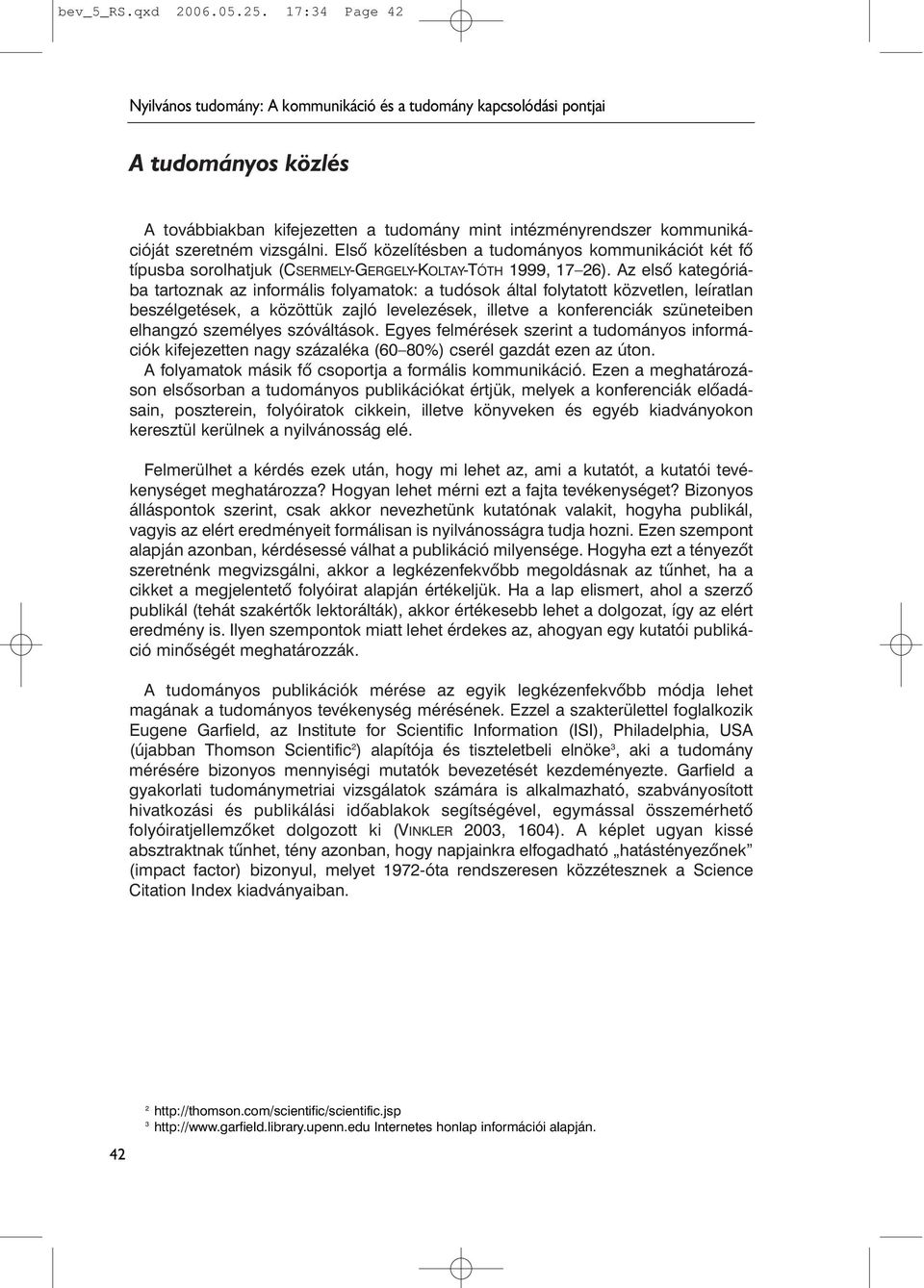 vizsgálni. Elsõ közelítésben a tudományos kommunikációt két fõ típusba sorolhatjuk (CSERMELY-GERGELY-KOLTAY-TÓTH 1999, 17 26).