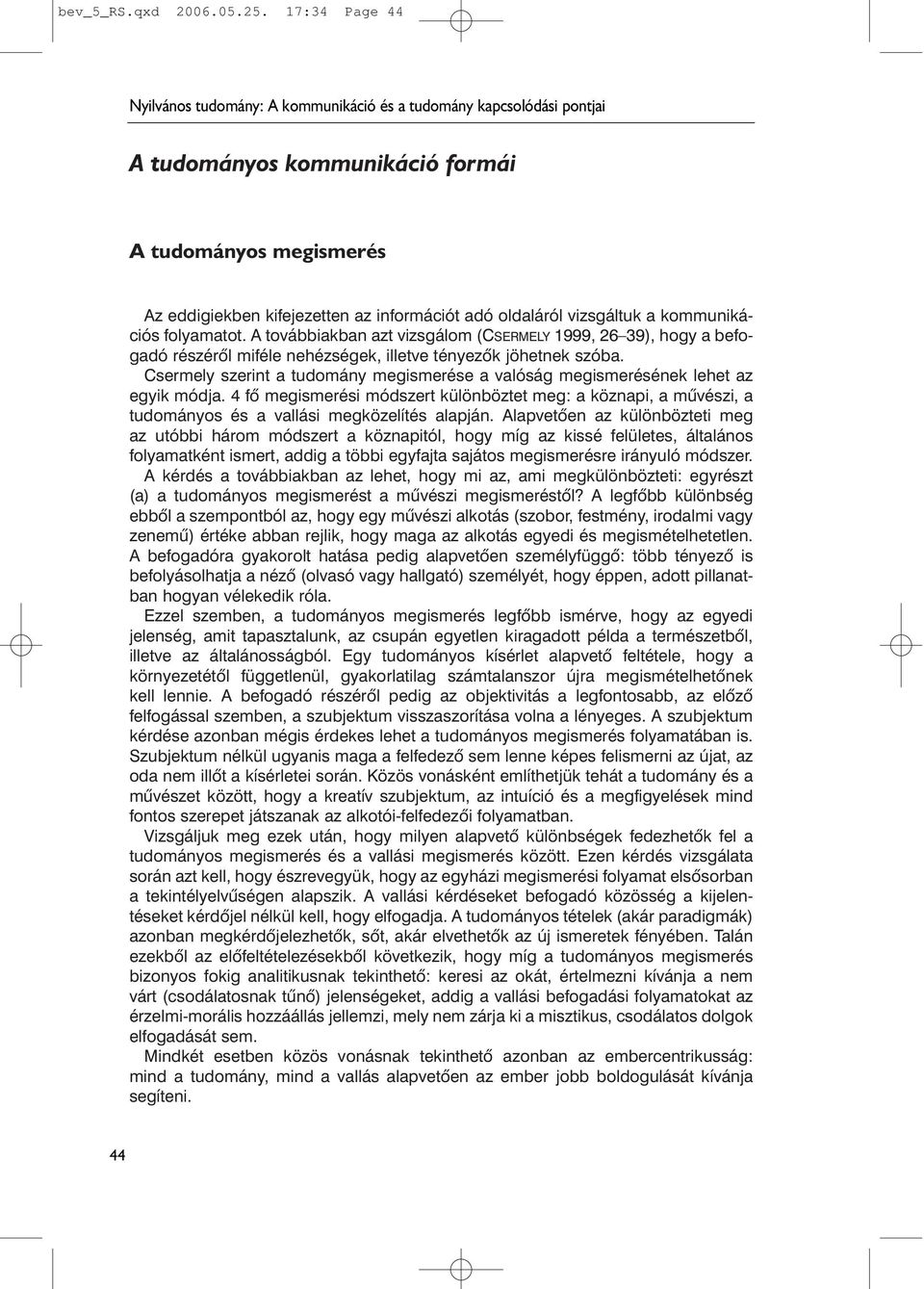 vizsgáltuk a kommunikációs folyamatot. A továbbiakban azt vizsgálom (CSERMELY 1999, 26 39), hogy a befogadó részérõl miféle nehézségek, illetve tényezõk jöhetnek szóba.