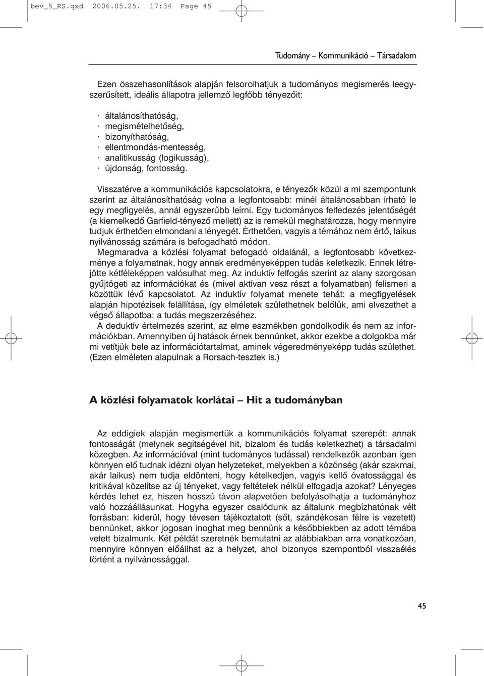 általánosíthatóság, megismételhetõség, bizonyíthatóság, ellentmondás-mentesség, analitikusság (logikusság), újdonság, fontosság.