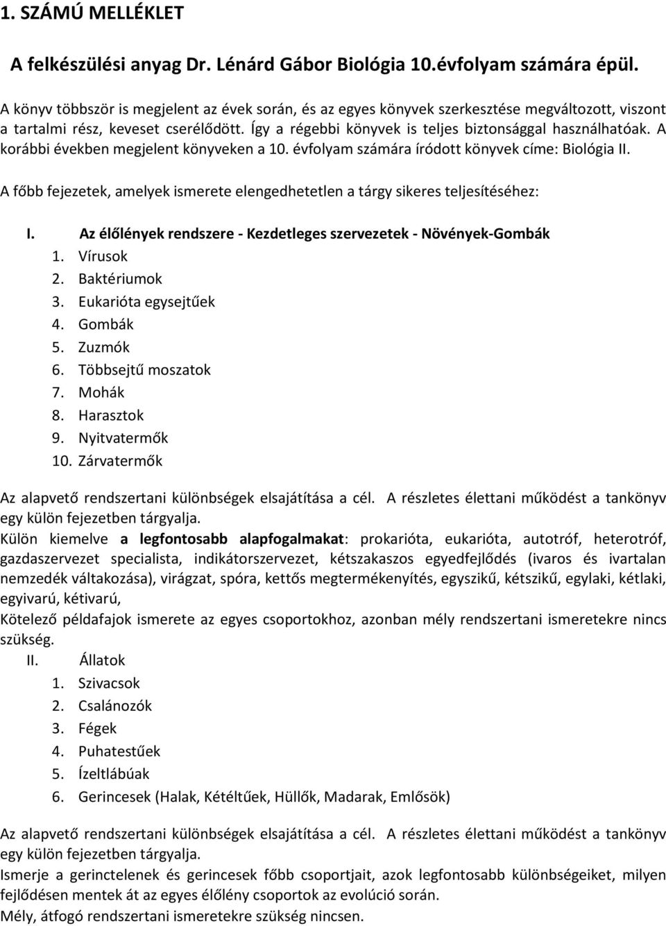 A korábbi években megjelent könyveken a 10. évfolyam számára íródott könyvek címe: Biológia II. A főbb fejezetek, amelyek ismerete elengedhetetlen a tárgy sikeres teljesítéséhez: I.