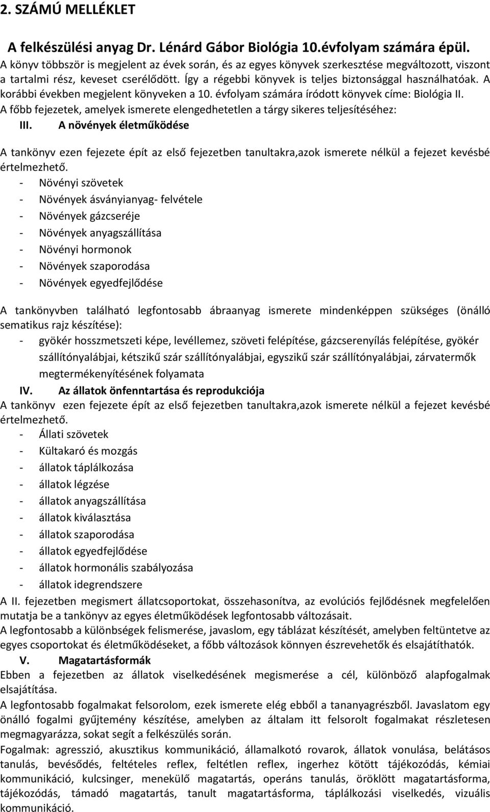 A korábbi években megjelent könyveken a 10. évfolyam számára íródott könyvek címe: Biológia II. A főbb fejezetek, amelyek ismerete elengedhetetlen a tárgy sikeres teljesítéséhez: III.