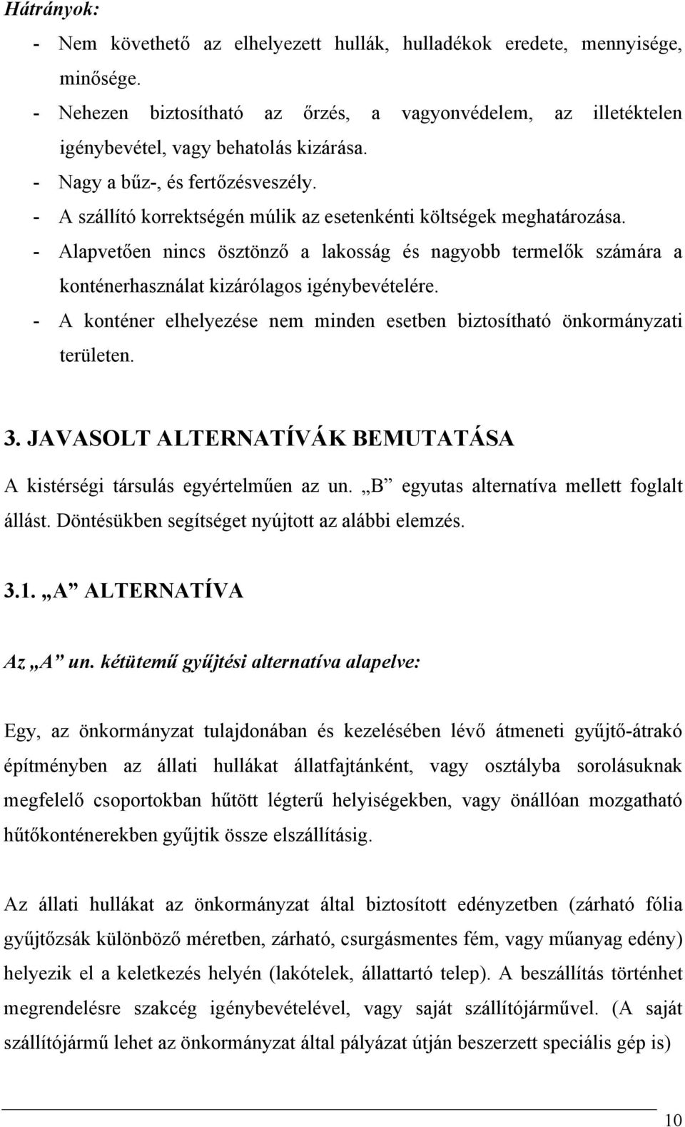 - Alapvetően nincs ösztönző a lakosság és nagyobb termelők számára a konténerhasználat kizárólagos igénybevételére. - A konténer elhelyezése nem minden esetben biztosítható önkormányzati területen. 3.