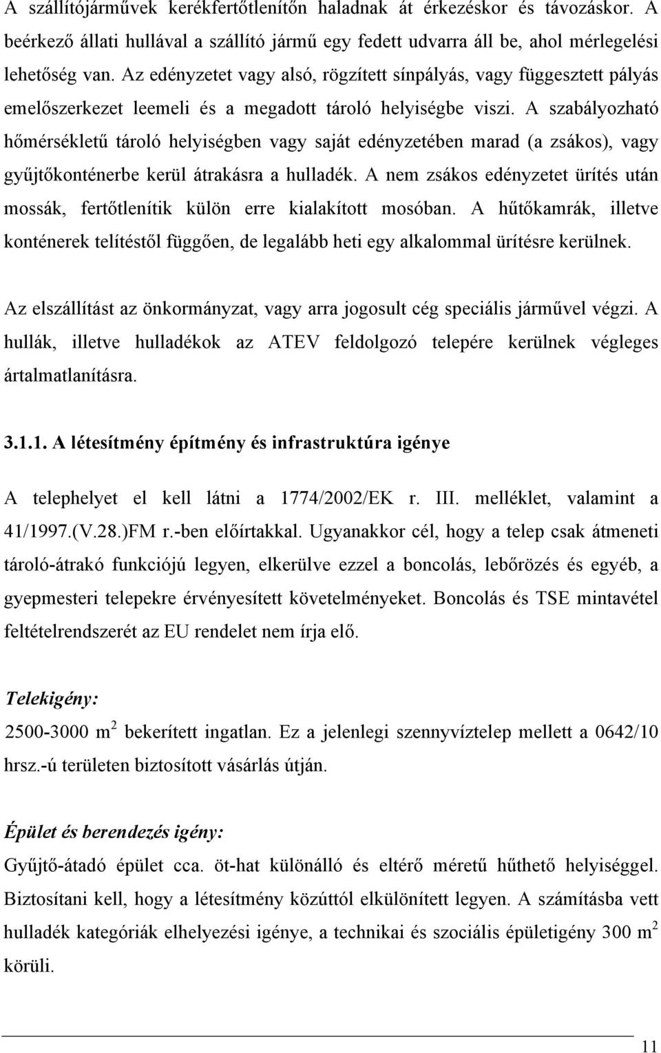 A szabályozható hőmérsékletű tároló helyiségben vagy saját edényzetében marad (a zsákos), vagy gyűjtőkonténerbe kerül átrakásra a hulladék.