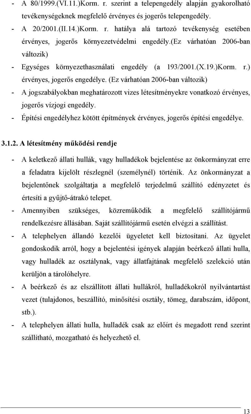 (Ez várhatóan 2006-ban változik) - A jogszabályokban meghatározott vizes létesítményekre vonatkozó érvényes, jogerős vízjogi engedély.