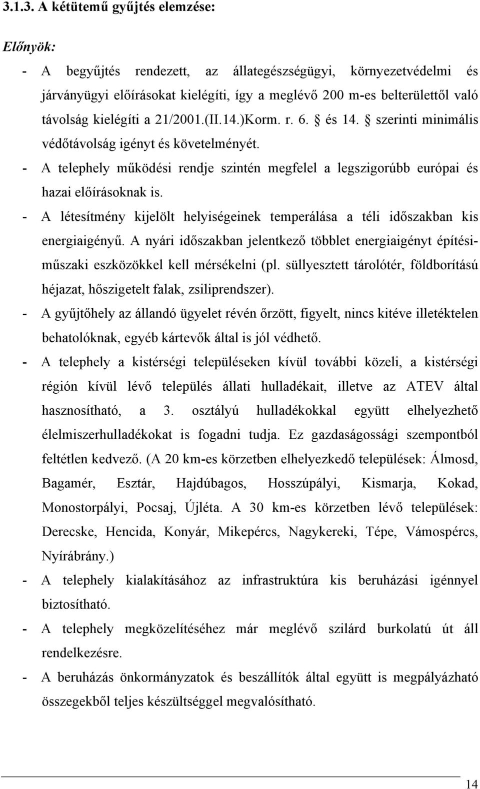 - A létesítmény kijelölt helyiségeinek temperálása a téli időszakban kis energiaigényű. A nyári időszakban jelentkező többlet energiaigényt építésiműszaki eszközökkel kell mérsékelni (pl.