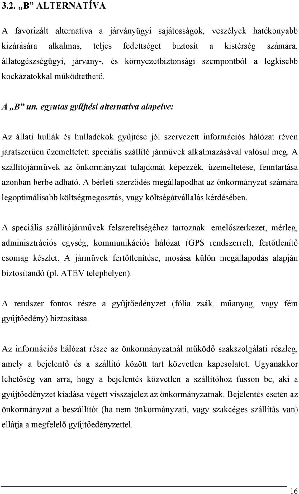 egyutas gyűjtési alternatíva alapelve: Az állati hullák és hulladékok gyűjtése jól szervezett információs hálózat révén járatszerűen üzemeltetett speciális szállító járművek alkalmazásával valósul