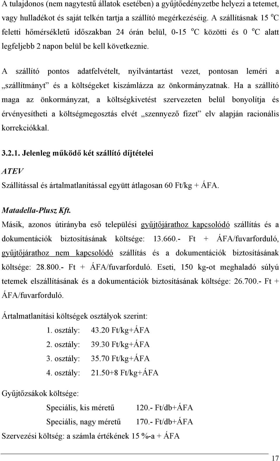 A szállító pontos adatfelvételt, nyilvántartást vezet, pontosan leméri a szállítmányt és a költségeket kiszámlázza az önkormányzatnak.