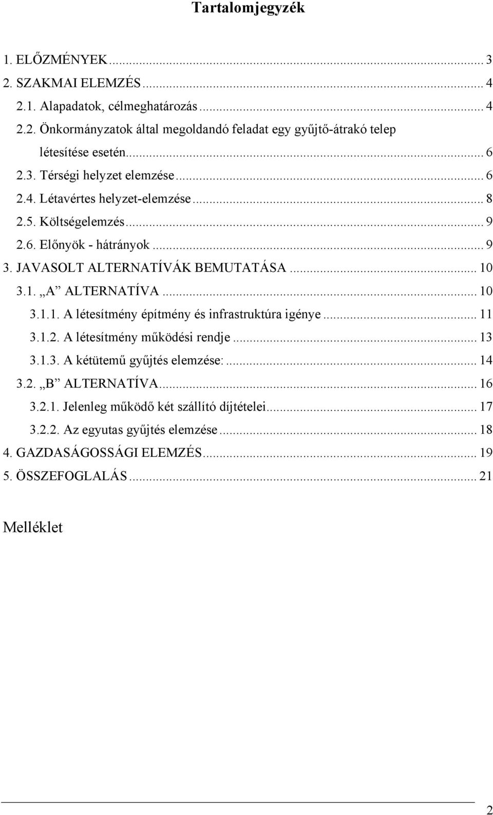 3.1. A ALTERNATÍVA... 10 3.1.1. A létesítmény építmény és infrastruktúra igénye... 11 3.1.2. A létesítmény működési rendje... 13 3.1.3. A kétütemű gyűjtés elemzése:... 14 3.2. B ALTERNATÍVA.