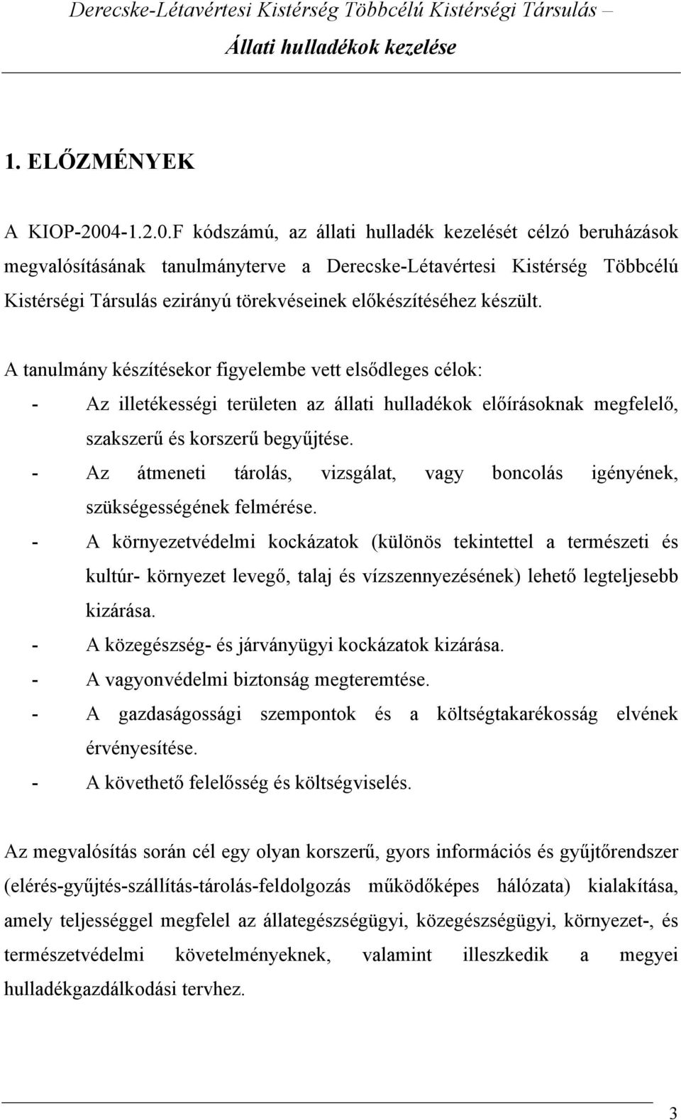 F kódszámú, az állati hulladék kezelését célzó beruházások megvalósításának tanulmányterve a Derecske-Létavértesi Kistérség Többcélú Kistérségi Társulás ezirányú törekvéseinek előkészítéséhez készült.