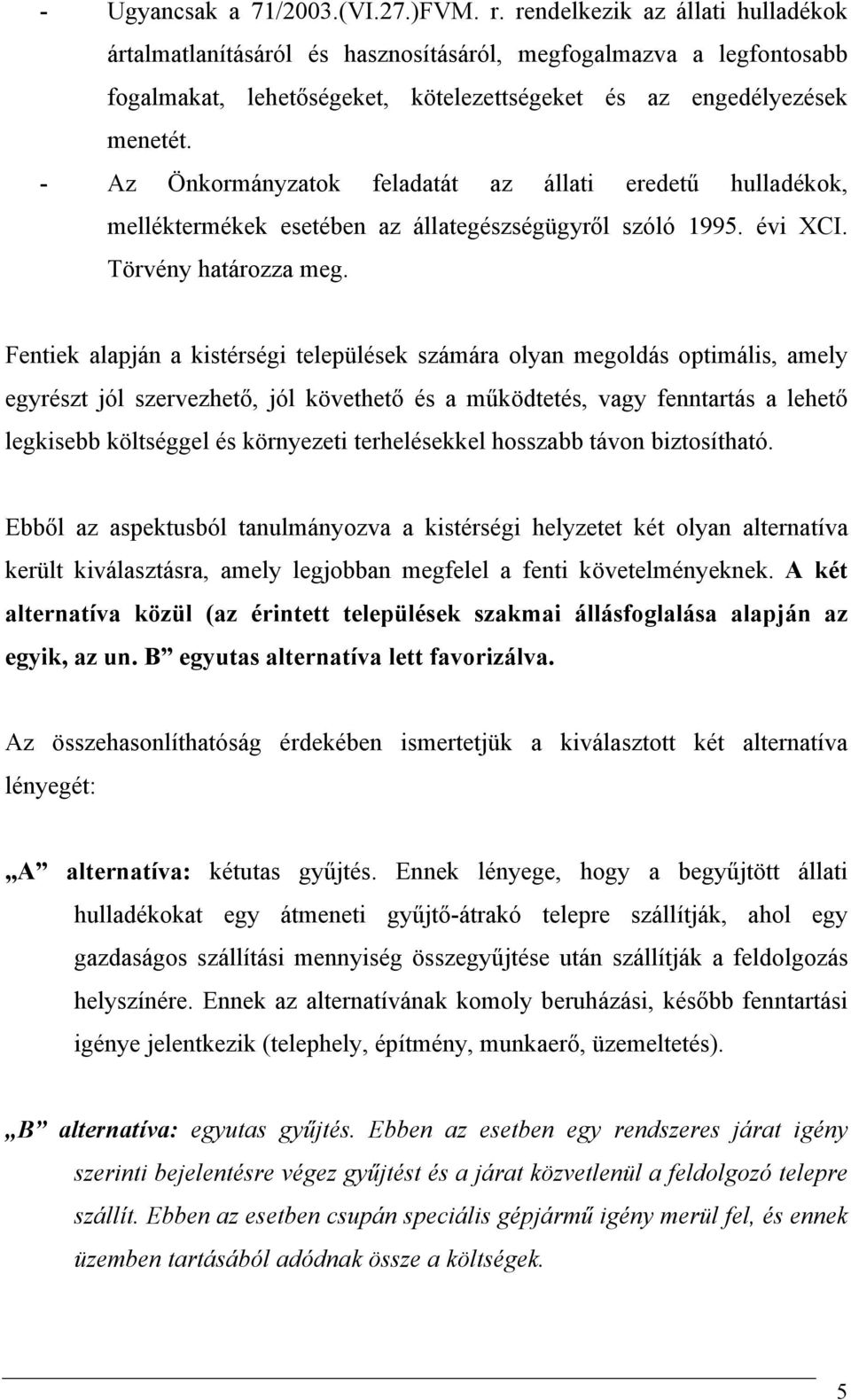 - Az Önkormányzatok feladatát az állati eredetű hulladékok, melléktermékek esetében az állategészségügyről szóló 1995. évi XCI. Törvény határozza meg.