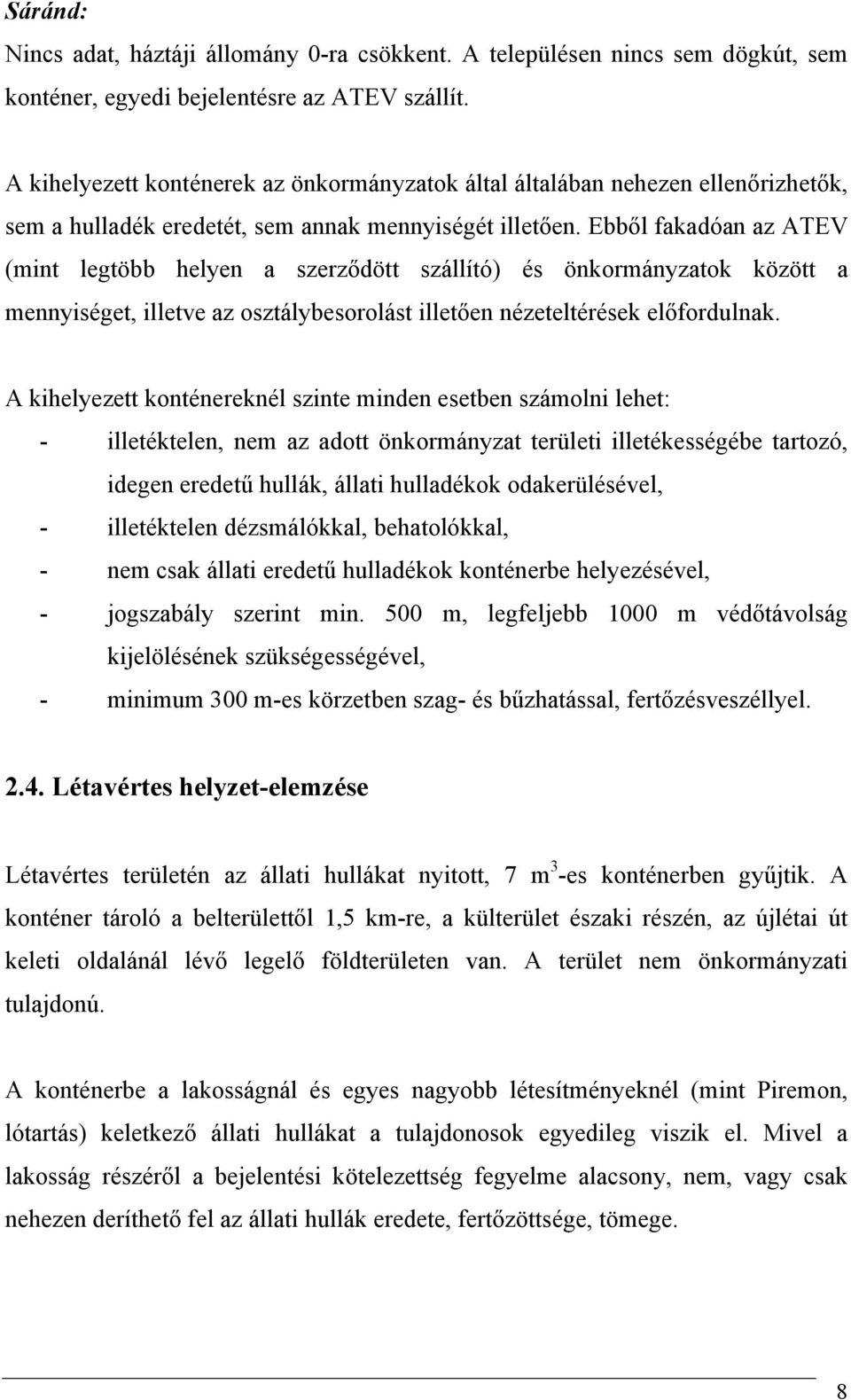 Ebből fakadóan az ATEV (mint legtöbb helyen a szerződött szállító) és önkormányzatok között a mennyiséget, illetve az osztálybesorolást illetően nézeteltérések előfordulnak.