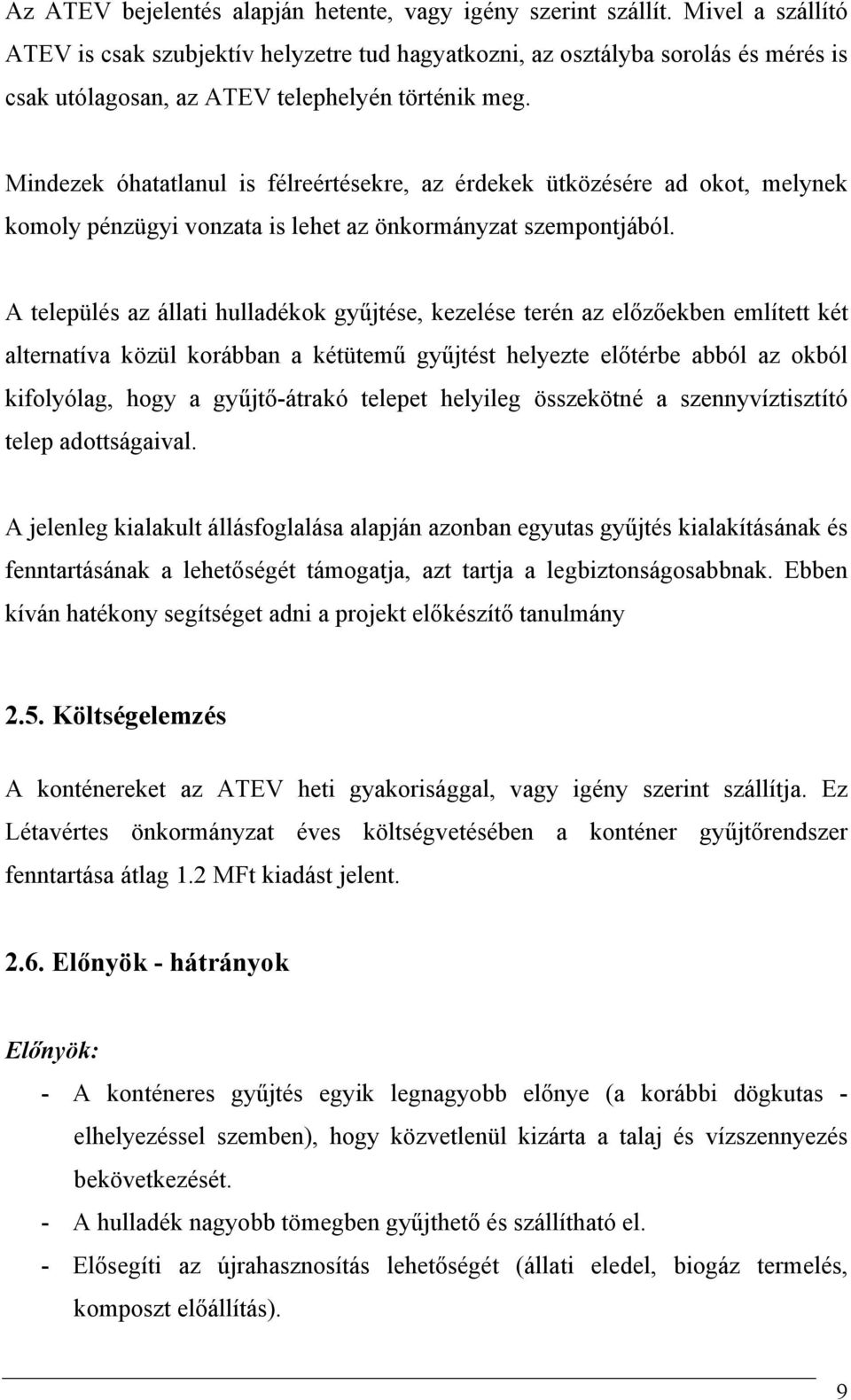 Mindezek óhatatlanul is félreértésekre, az érdekek ütközésére ad okot, melynek komoly pénzügyi vonzata is lehet az önkormányzat szempontjából.