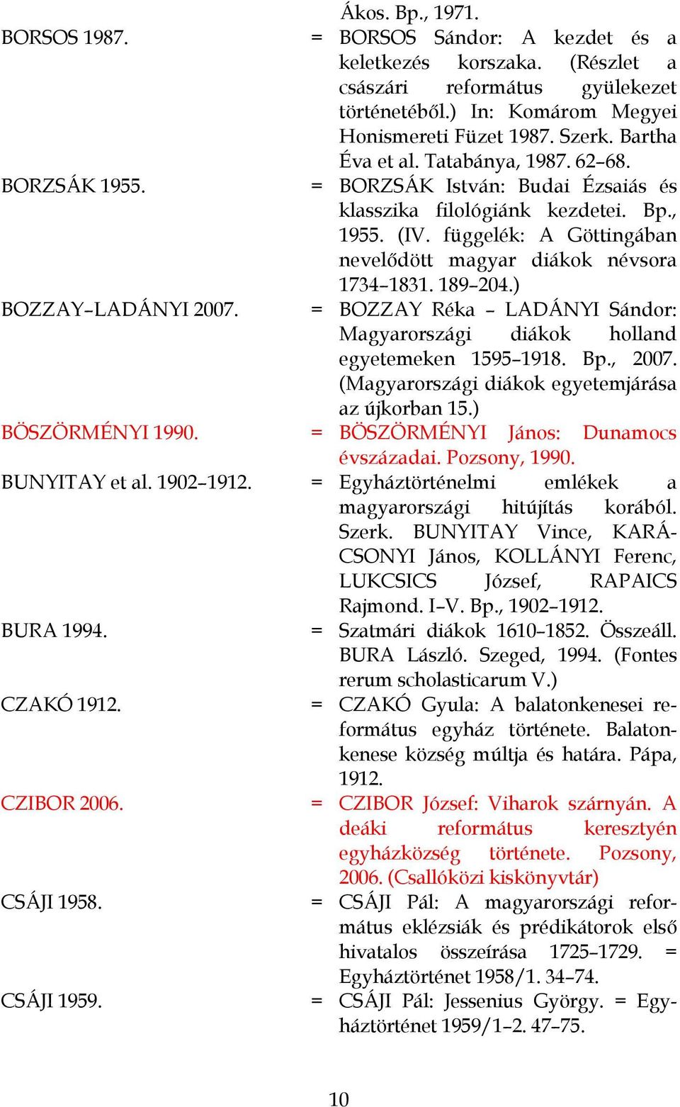 függelék: A Göttingában nevelődött magyar diákok névsora 1734 1831. 189 204.) BOZZAY LADÁNYI 2007. = BOZZAY Réka LADÁNYI Sándor: Magyarországi diákok holland egyetemeken 1595 1918. Bp., 2007.