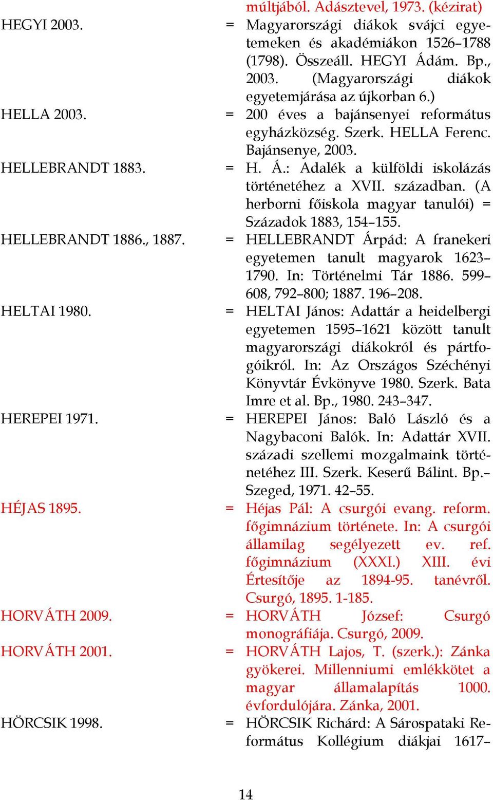 : Adalék a külföldi iskolázás történetéhez a XVII. században. (A herborni főiskola magyar tanulói) = Századok 1883, 154 155. HELLEBRANDT 1886., 1887.