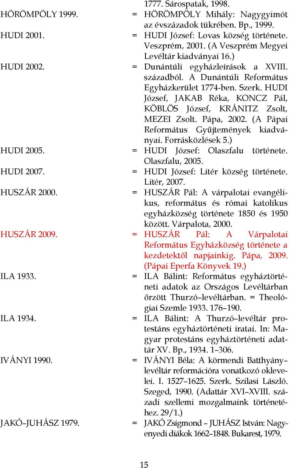 HUDI József, JAKAB Réka, KONCZ Pál, KÖBLÖS József, KRÁNITZ Zsolt, MEZEI Zsolt. Pápa, 2002. (A Pápai Református Gyűjtemények kiadványai. Forrásközlések 5.) HUDI 2005.