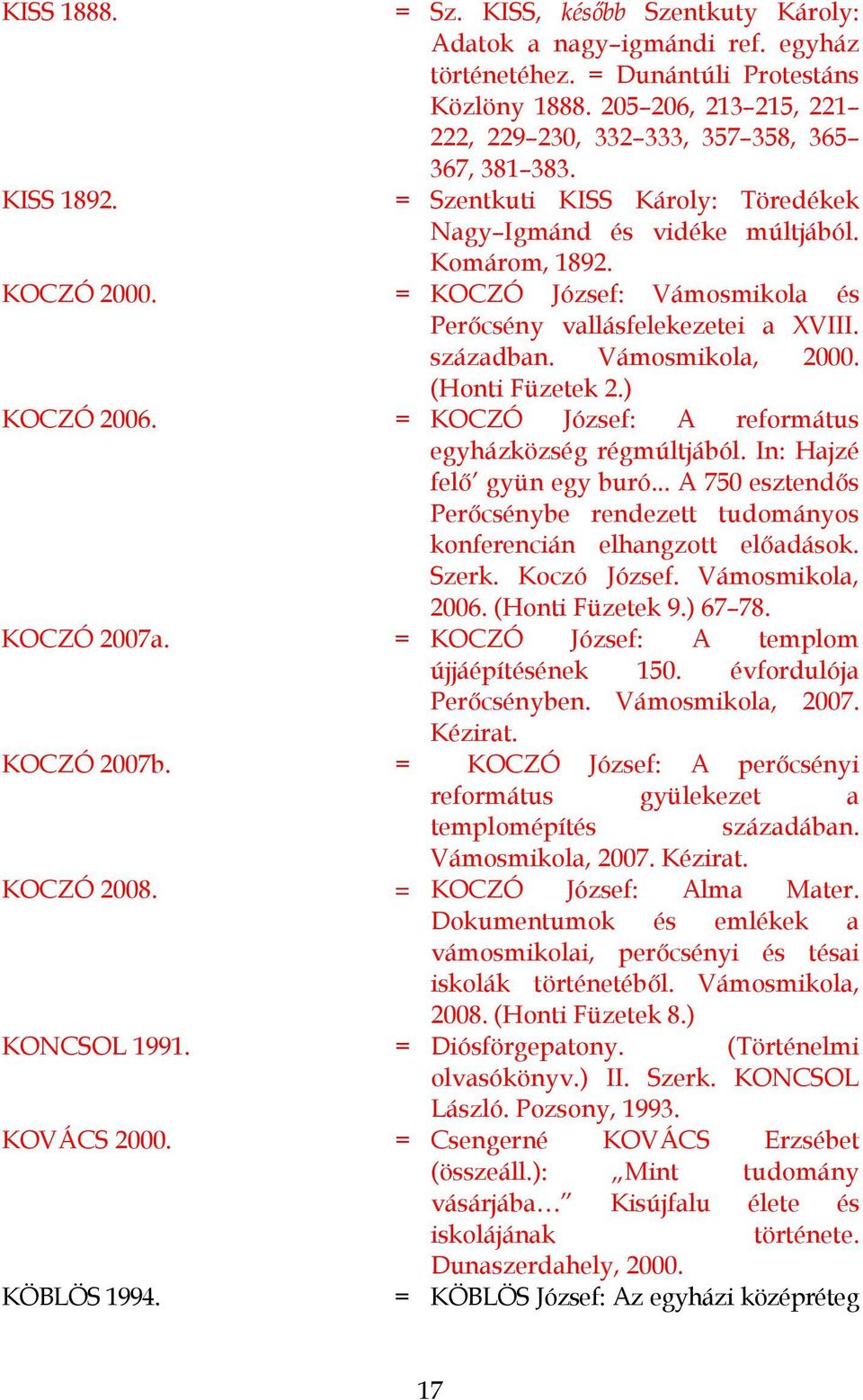 = KOCZÓ József: Vámosmikola és Perőcsény vallásfelekezetei a XVIII. században. Vámosmikola, 2000. (Honti Füzetek 2.) KOCZÓ 2006. = KOCZÓ József: A református egyházközség régmúltjából.