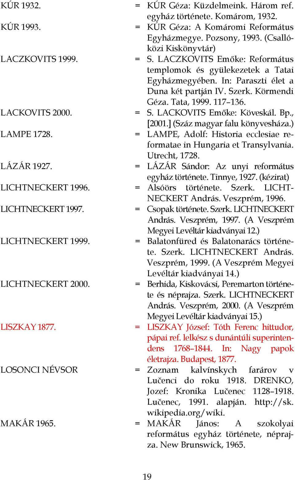 LACKOVITS Emőke: Köveskál. Bp., [2001.] (Száz magyar falu könyvesháza.) LAMPE 1728. = LAMPE, Adolf: Historia ecclesiae reformatae in Hungaria et Transylvania. Utrecht, 1728. LÁZÁR 1927.