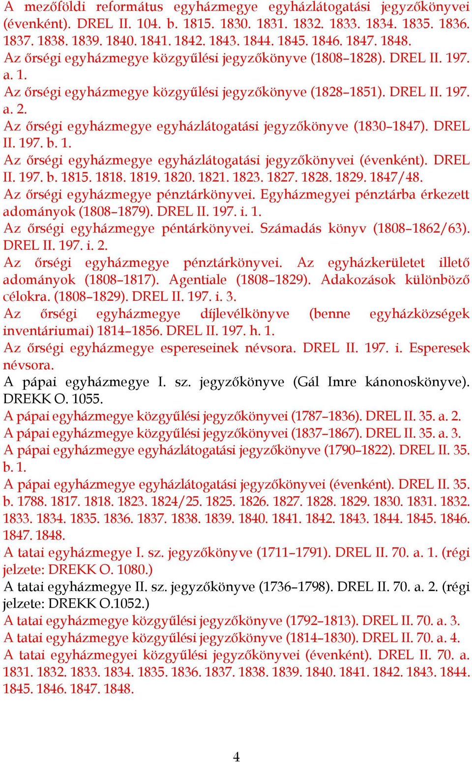 Az őrségi egyházmegye egyházlátogatási jegyzőkönyve (1830 1847). DREL II. 197. b. 1. Az őrségi egyházmegye egyházlátogatási jegyzőkönyvei (évenként). DREL II. 197. b. 1815. 1818. 1819. 1820. 1821.