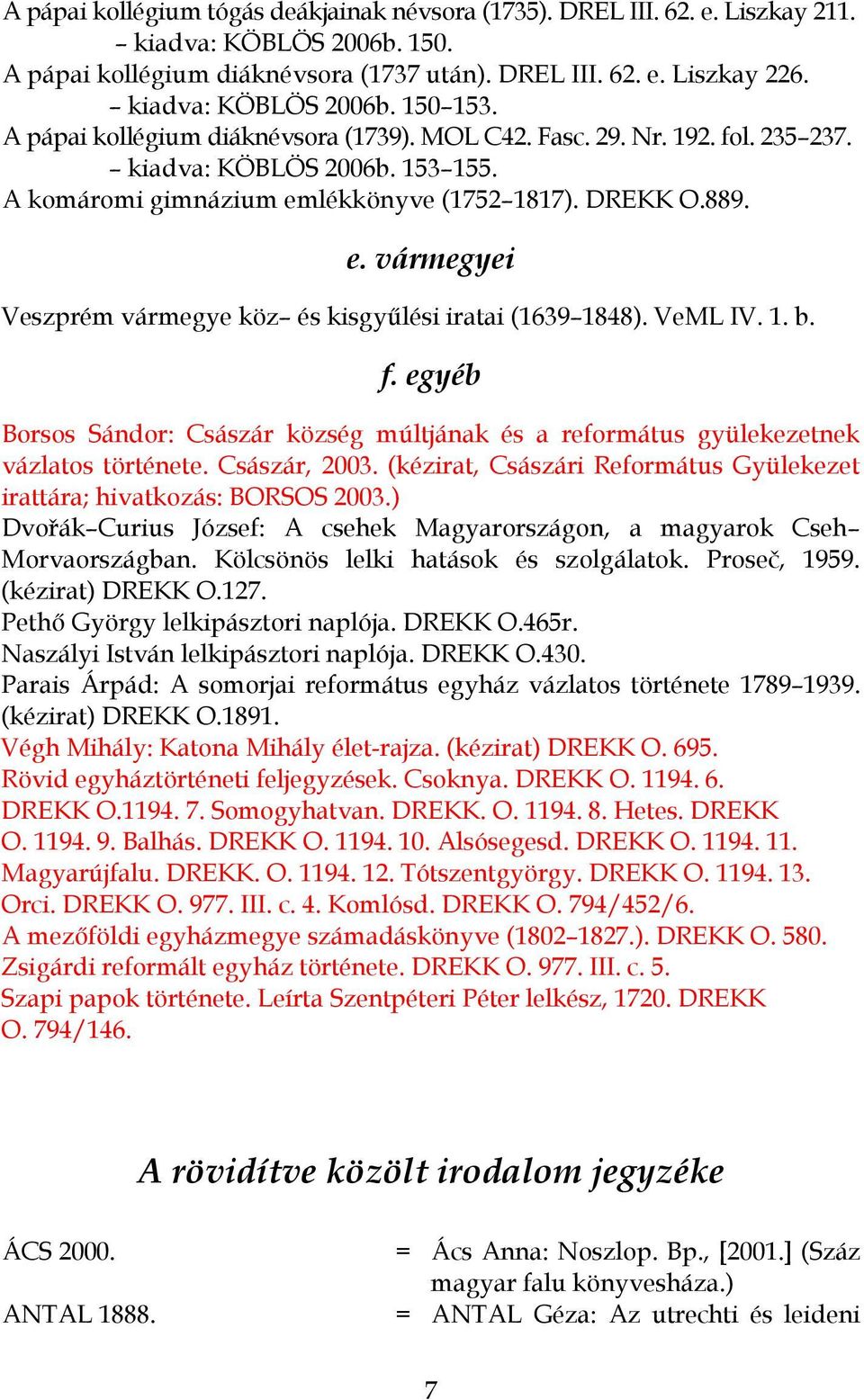 e. vármegyei Veszprém vármegye köz és kisgyűlési iratai (1639 1848). VeML IV. 1. b. f. egyéb Borsos Sándor: Császár község múltjának és a református gyülekezetnek vázlatos története. Császár, 2003.