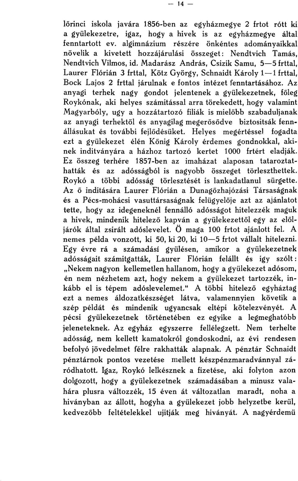 Madarász András, Csizik Samu, 5 5 írttal, Laurer Flórián 3 írttal, Kötz György, Schnaidt Károly 1 1 írttal, Bock Lajos 2 írttal járulnak e fontos intézet fenntartásához.