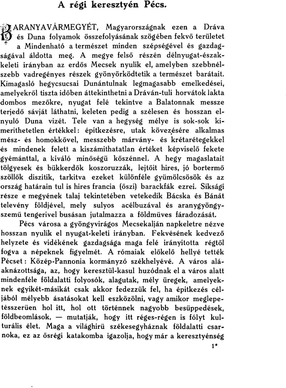 A megye felső részén délnyugat-északkeleti irányban az erdős Mecsek nyúlik el, amelyben szebbnélszebb vadregényes részek gyönyörködtetik a természet barátait.