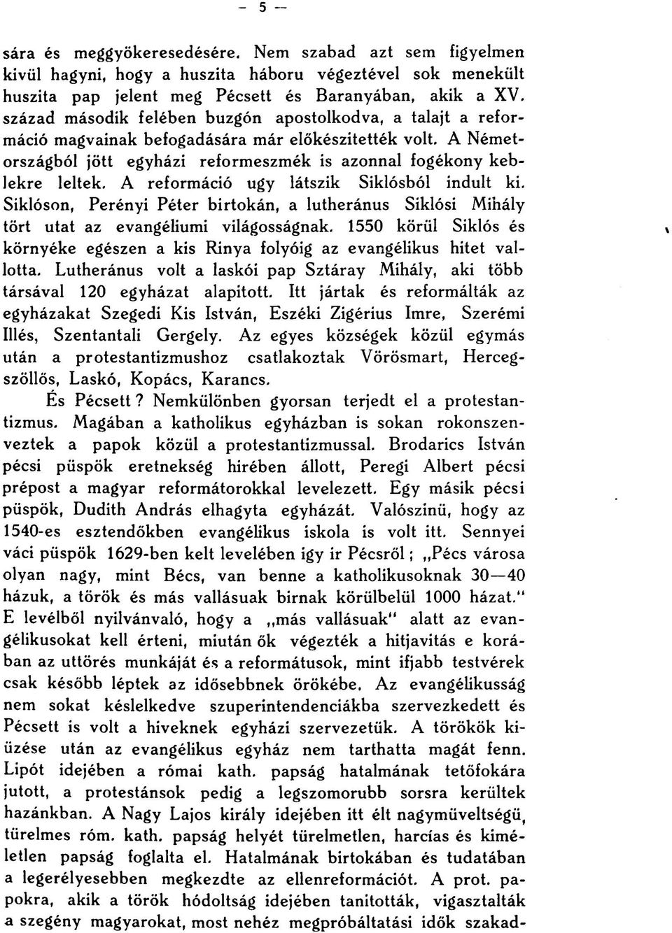 A reformáció ugy látszik Siklósból indult ki. Siklóson, Perényi Péter birtokán, a lutheránus Siklósi Mihály tört utat az evangéliumi világosságnak.