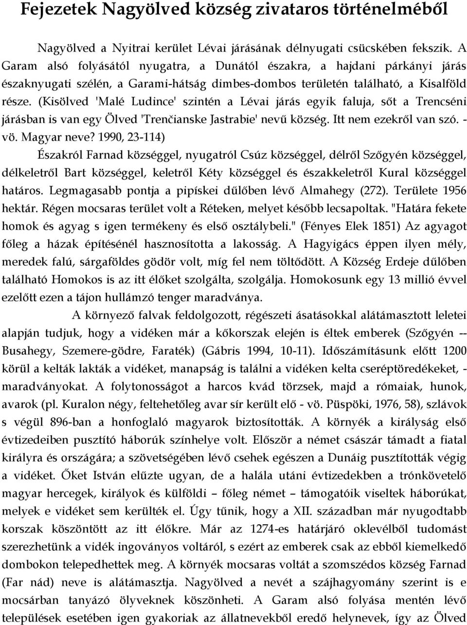 (Kisölved 'Malé Ludince' szintén a Lévai járás egyik faluja, sőt a Trencséni járásban is van egy Ölved 'Trenčianske Jastrabie' nevű község. Itt nem ezekről van szó. - vö. Magyar neve?