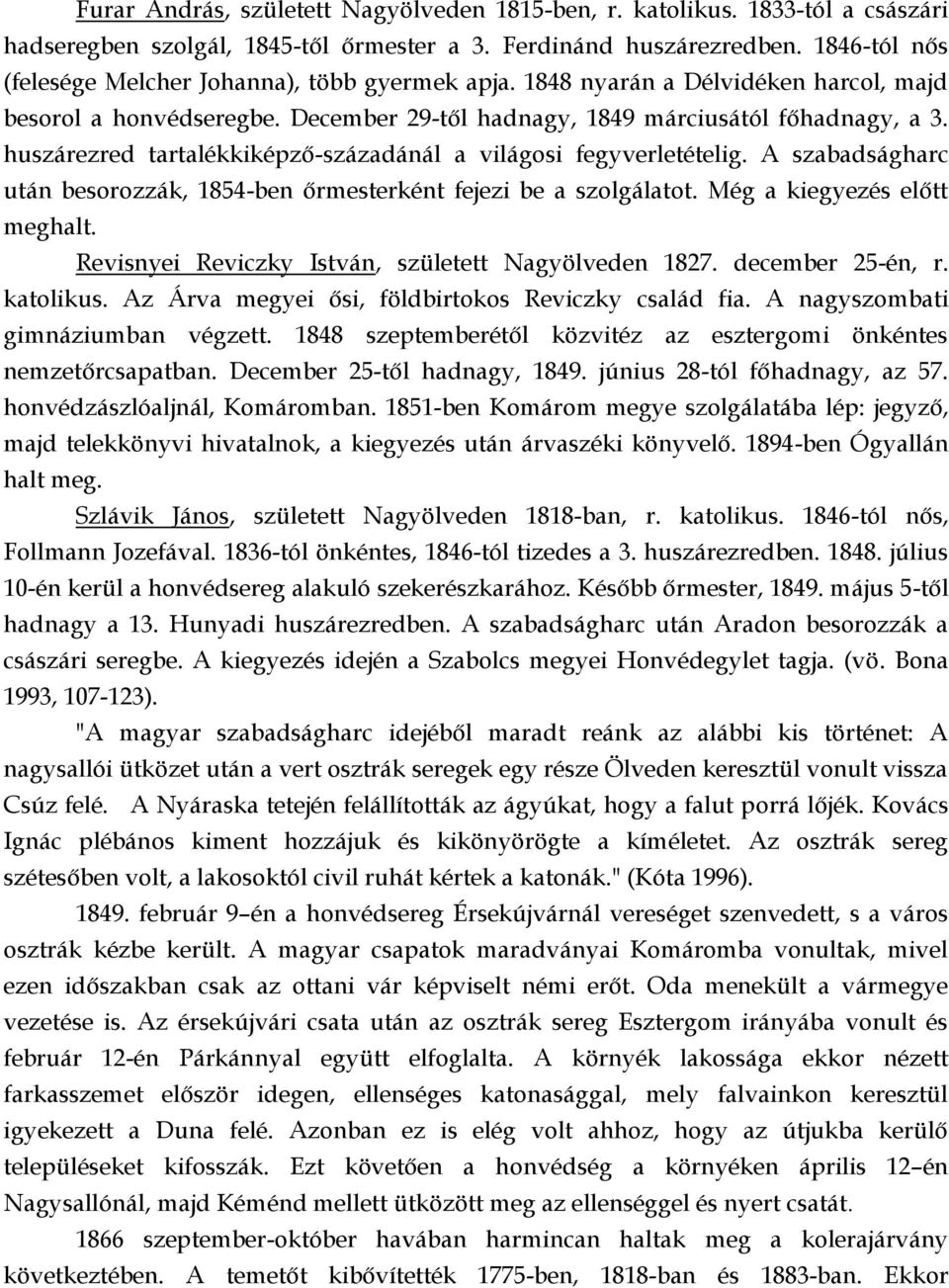 huszárezred tartalékkiképző-századánál a világosi fegyverletételig. A szabadságharc után besorozzák, 1854-ben őrmesterként fejezi be a szolgálatot. Még a kiegyezés előtt meghalt.