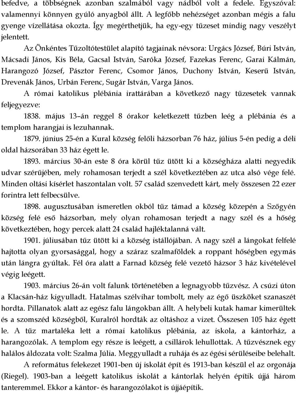 Az Önkéntes Tűzoltótestület alapító tagjainak névsora: Urgács József, Búri István, Mácsadi János, Kis Béla, Gacsal István, Saróka József, Fazekas Ferenc, Garai Kálmán, Harangozó József, Pásztor