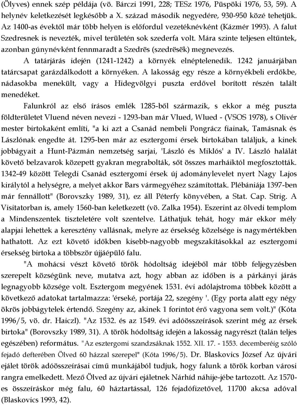 Mára szinte teljesen eltűntek, azonban gúnynévként fennmaradt a Szedrës (szedrësëk) megnevezés. A tatárjárás idején (1241-1242) a környék elnéptelenedik.