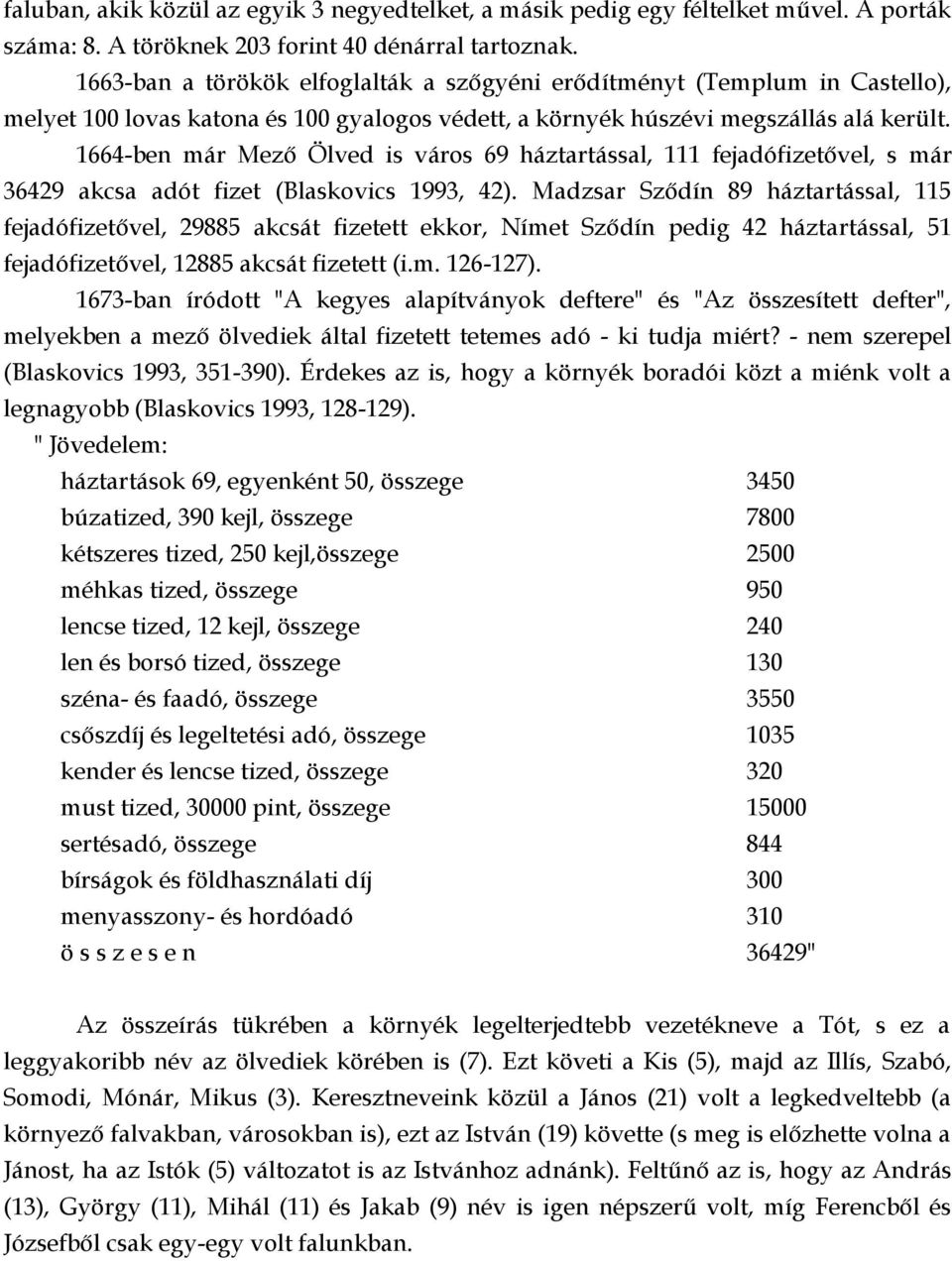 1664-ben már Mező Ölved is város 69 háztartással, 111 fejadófizetővel, s már 36429 akcsa adót fizet (Blaskovics 1993, 42).