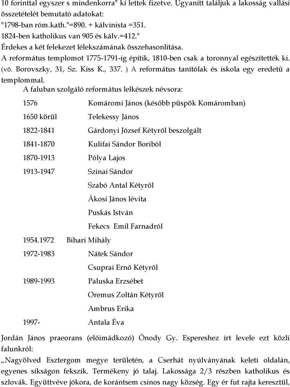 Borovszky, 31, Sz. Kiss K., 337. ) A református tanítólak és iskola egy eredetű a templommal.