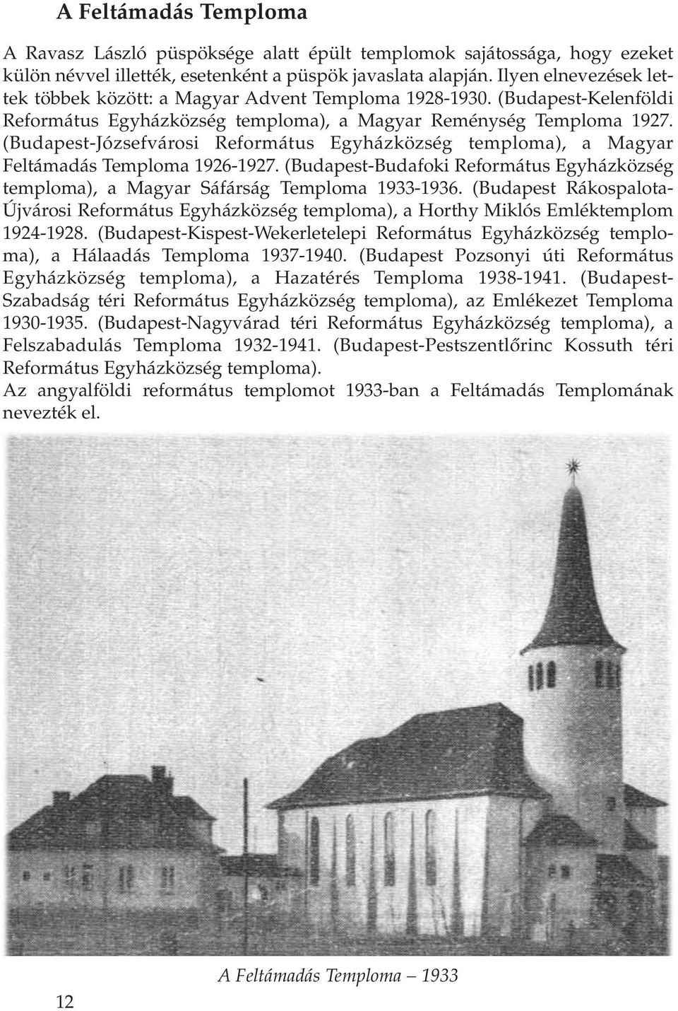 (Budapest-Józsefvárosi Református Egyházközség temploma), a Magyar Feltámadás Temploma 1926-1927. (Budapest-Budafoki Református Egyházközség temploma), a Magyar Sáfárság Temploma 1933-1936.