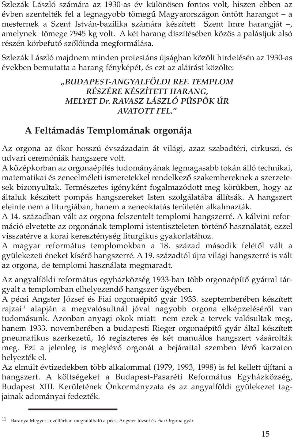 Szlezák László majdnem minden protestáns újságban közölt hirdetésén az 1930-as években bemutatta a harang fényképét, és ezt az aláírást közölte: BUDAPEST-ANGYALFÖLDI REF.