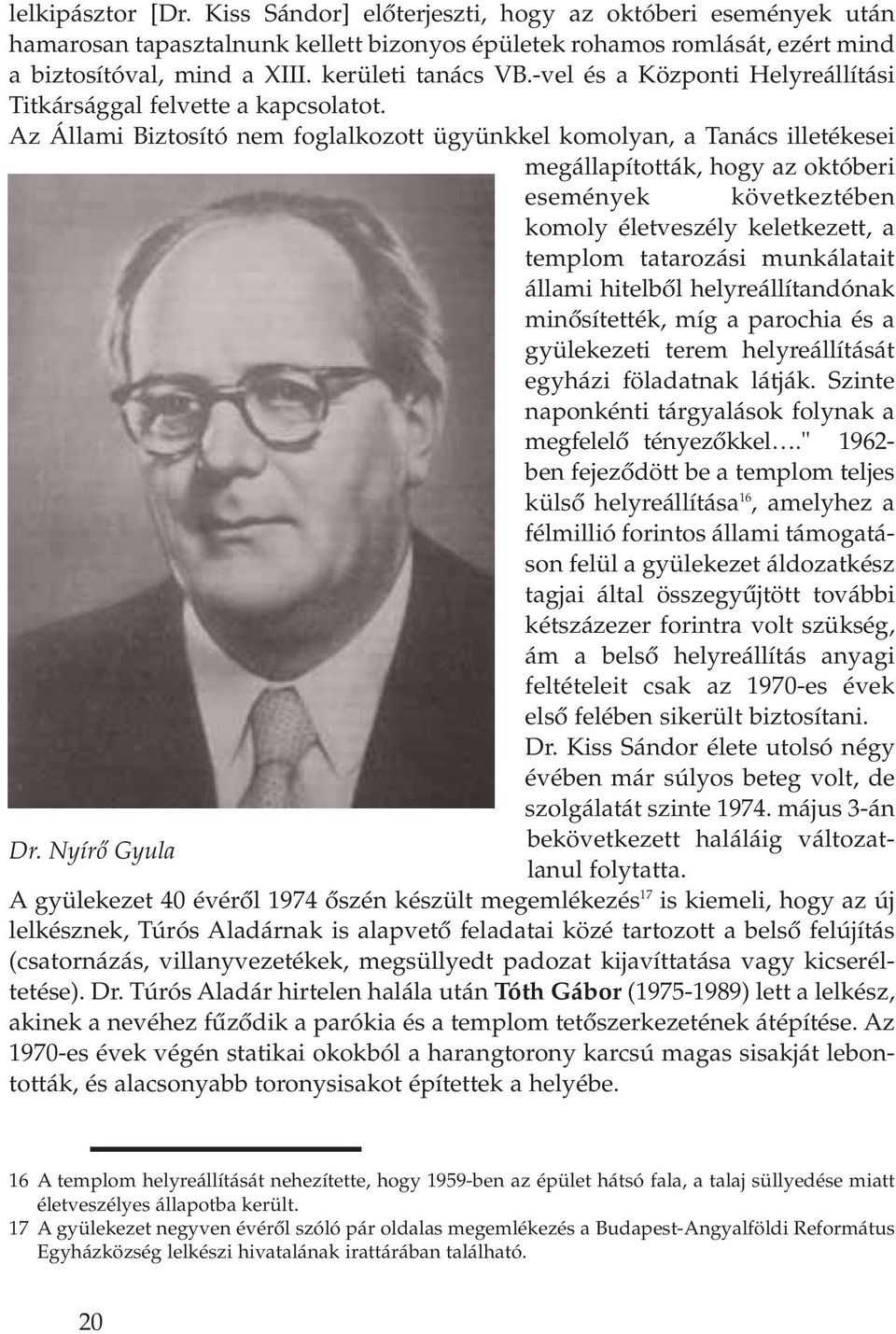 Az Állami Biztosító nem foglalkozott ügyünkkel komolyan, a Tanács illetékesei megállapították, hogy az októberi Dr.