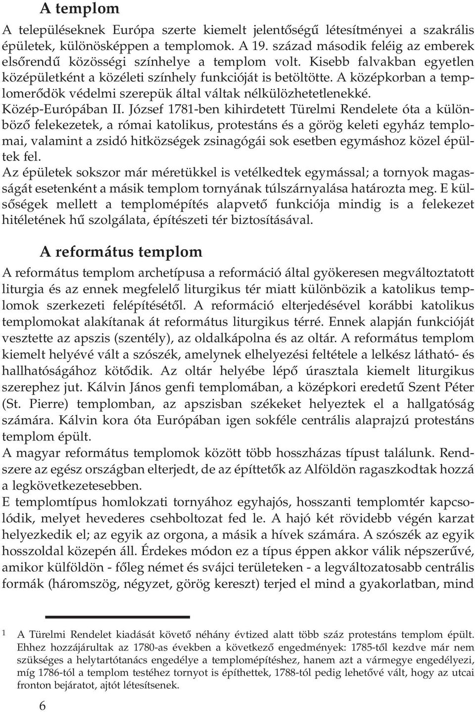 A középkorban a templomerôdök védelmi szerepük által váltak nélkülözhetetlenekké. Közép-Európában II.