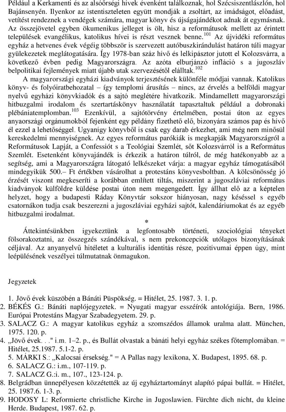 Az összejövetel egyben ökumenikus jelleget is ölt, hisz a reformátusok mellett az érintett települések evangélikus, katolikus hívei is részt vesznek benne.