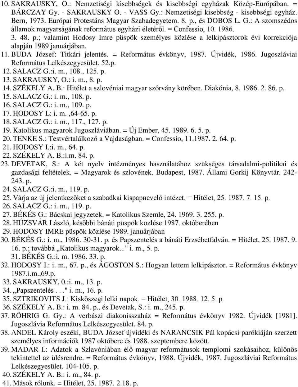 11. BUDA József: Titkári jelentés. = Református évkönyv, 1987. Újvidék, 1986. Jugoszláviai Református Lelkészegyesület. 52.p. 12. SALACZ G.:i. m., 108., 125. p. 13. SAKRAUSKY, O.: i. m., 8. p. 14.