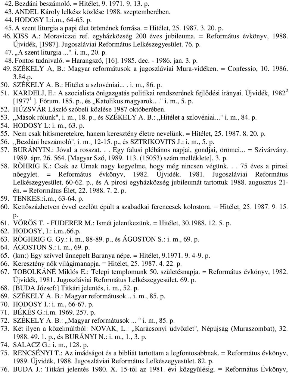 A szent liturgia...". i. m., 20. p. 48. Fontos tudnivaló. = Harangszó, [16]. 1985. dec. - 1986. jan. 3. p. 49. SZÉKELY A, B.: Magyar reformátusok a jugoszláviai Mura-vidéken. = Confessio, 10. 1986. 3.84.