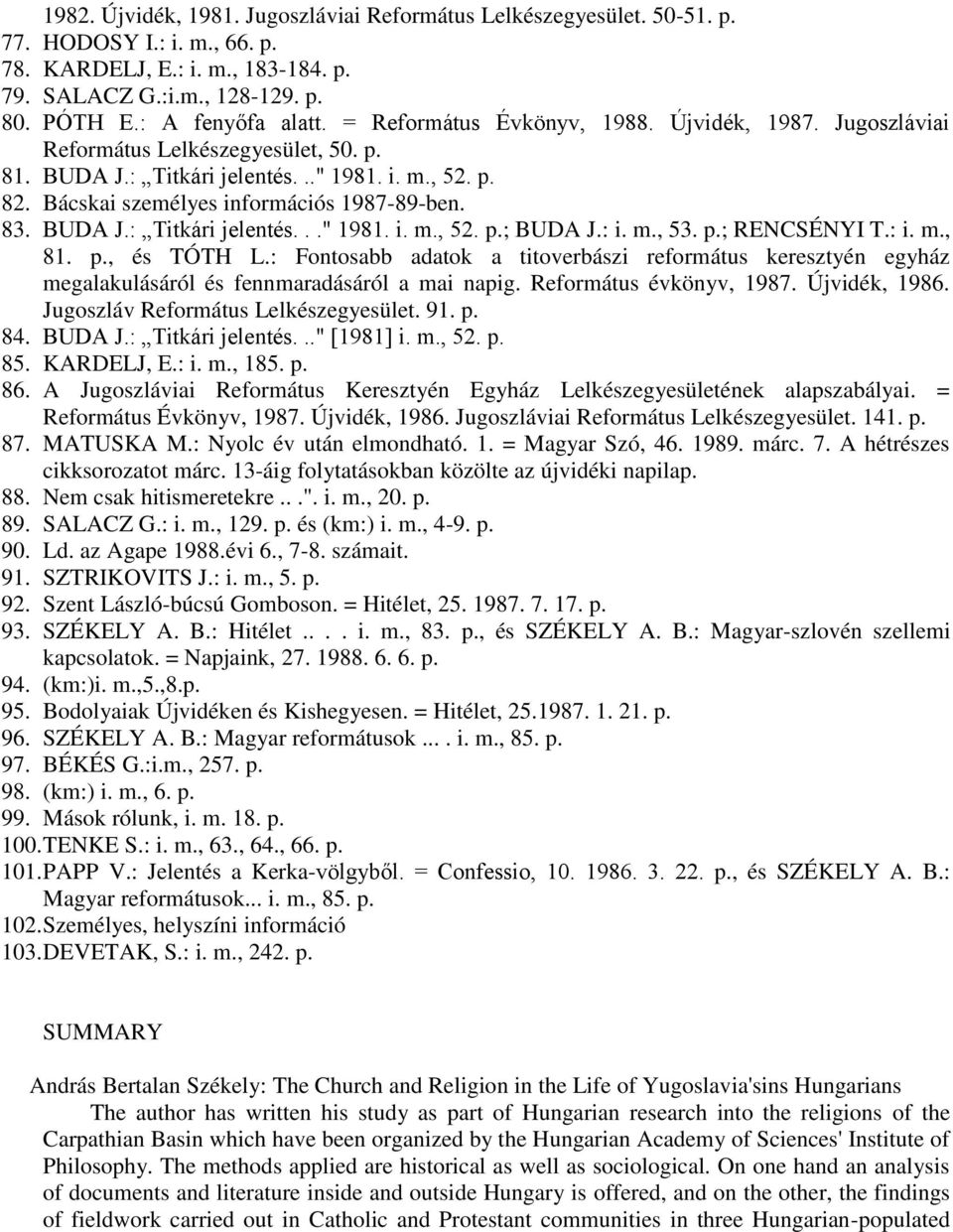 BUDA J.: Titkári jelentés..." 1981. i. m., 52. p.; BUDA J.: i. m., 53. p.; RENCSÉNYI T.: i. m., 81. p., és TÓTH L.