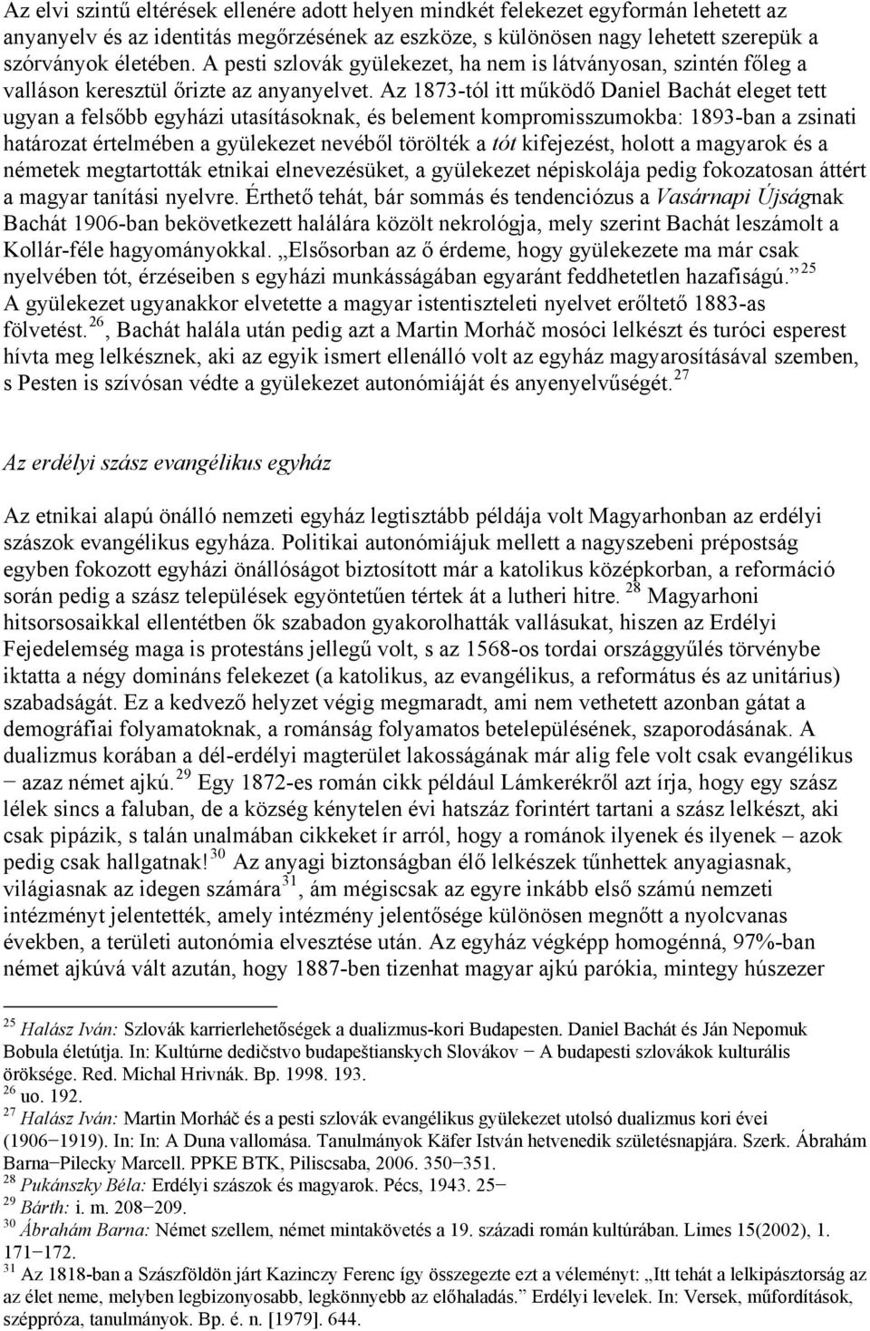 Az 1873-tól itt működő Daniel Bachát eleget tett ugyan a felsőbb egyházi utasításoknak, és belement kompromisszumokba: 1893-ban a zsinati határozat értelmében a gyülekezet nevéből törölték a tót