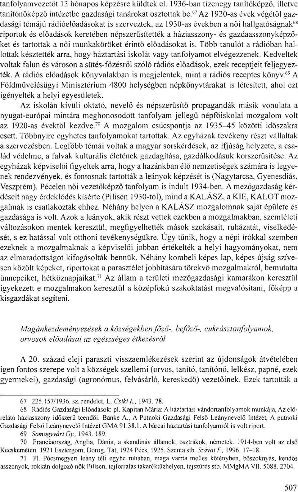 gazdaasszonyképzőket és tartottak a női munkaköröket érintő előadásokat is. Több tanulót a rádióban hallottak késztették arra, hogy háztartási iskolát vagy tanfolyamot elvégezzenek.