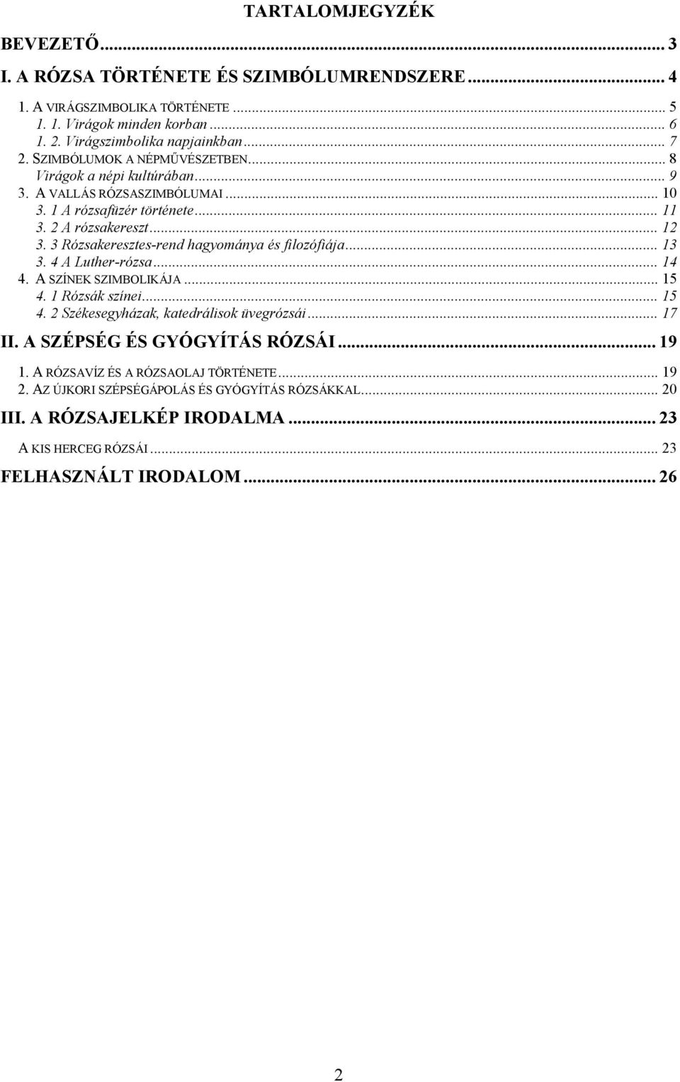 3 Rózsakeresztes-rend hagyománya és filozófiája... 13 3. 4 A Luther-rózsa... 14 4. A SZÍNEK SZIMBOLIKÁJA... 15 4. 1 Rózsák színei... 15 4. 2 Székesegyházak, katedrálisok üvegrózsái... 17 II.