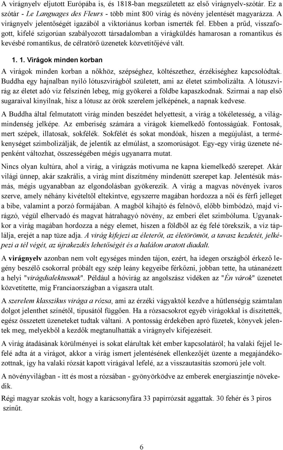 Ebben a prűd, visszafogott, kifelé szigorúan szabályozott társadalomban a virágküldés hamarosan a romantikus és kevésbé romantikus, de célratörő üzenetek közvetítőjévé vált. 1.