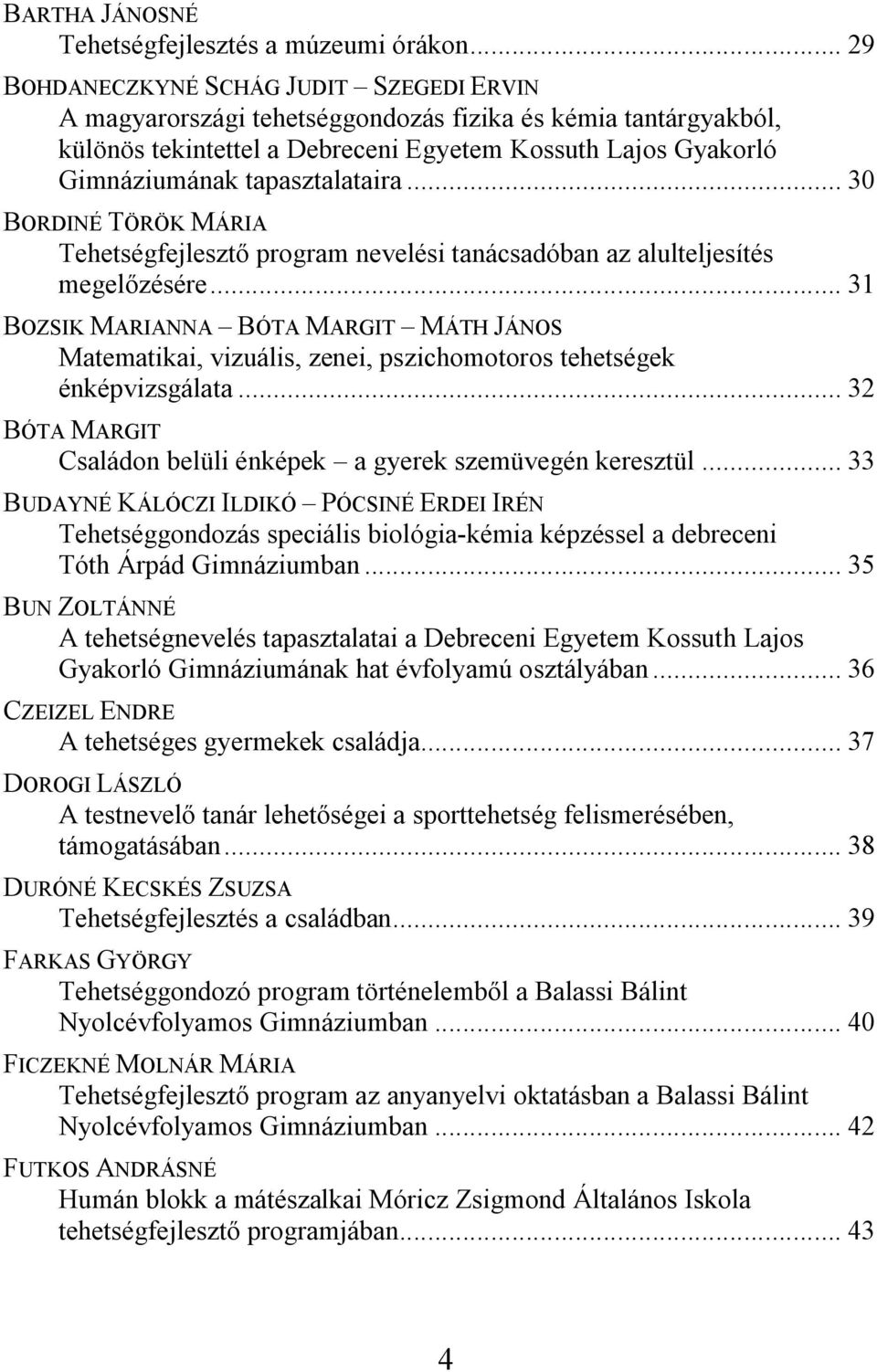 tapasztalataira... 30 BORDINÉ TÖRÖK MÁRIA Tehetségfejlesztő program nevelési tanácsadóban az alulteljesítés megelőzésére.