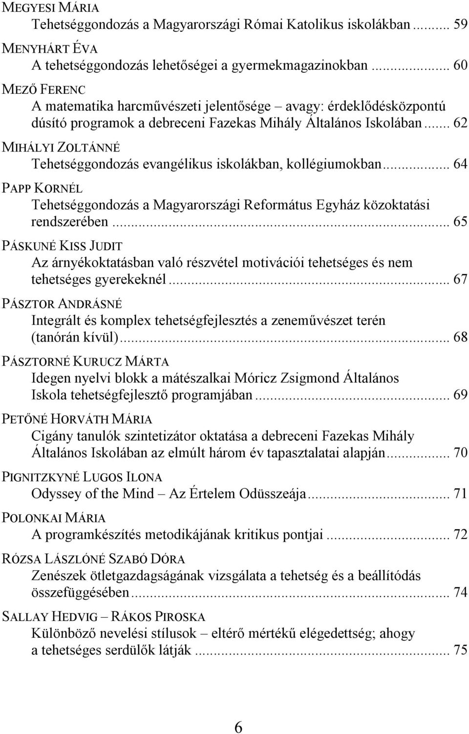 .. 62 MIHÁLYI ZOLTÁNNÉ Tehetséggondozás evangélikus iskolákban, kollégiumokban... 64 PAPP KORNÉL Tehetséggondozás a Magyarországi Református Egyház közoktatási rendszerében.