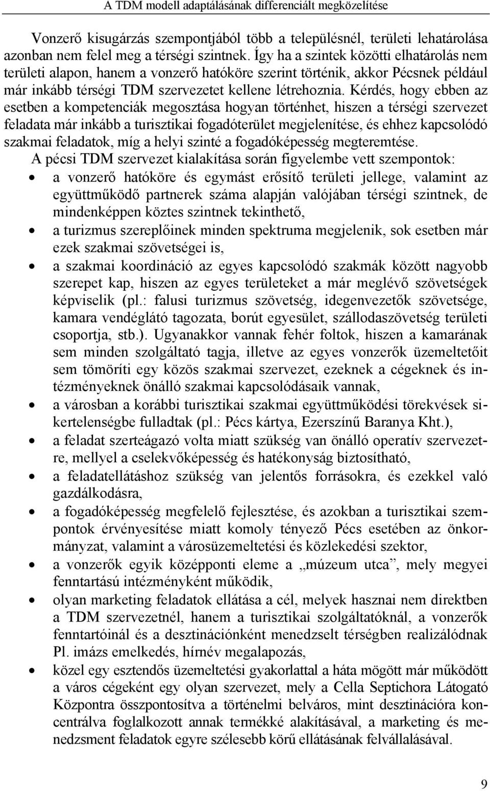Kérdés, hogy ebben az esetben a kompetenciák megosztása hogyan történhet, hiszen a térségi szervezet feladata már inkább a turisztikai fogadóterület megjelenítése, és ehhez kapcsolódó szakmai