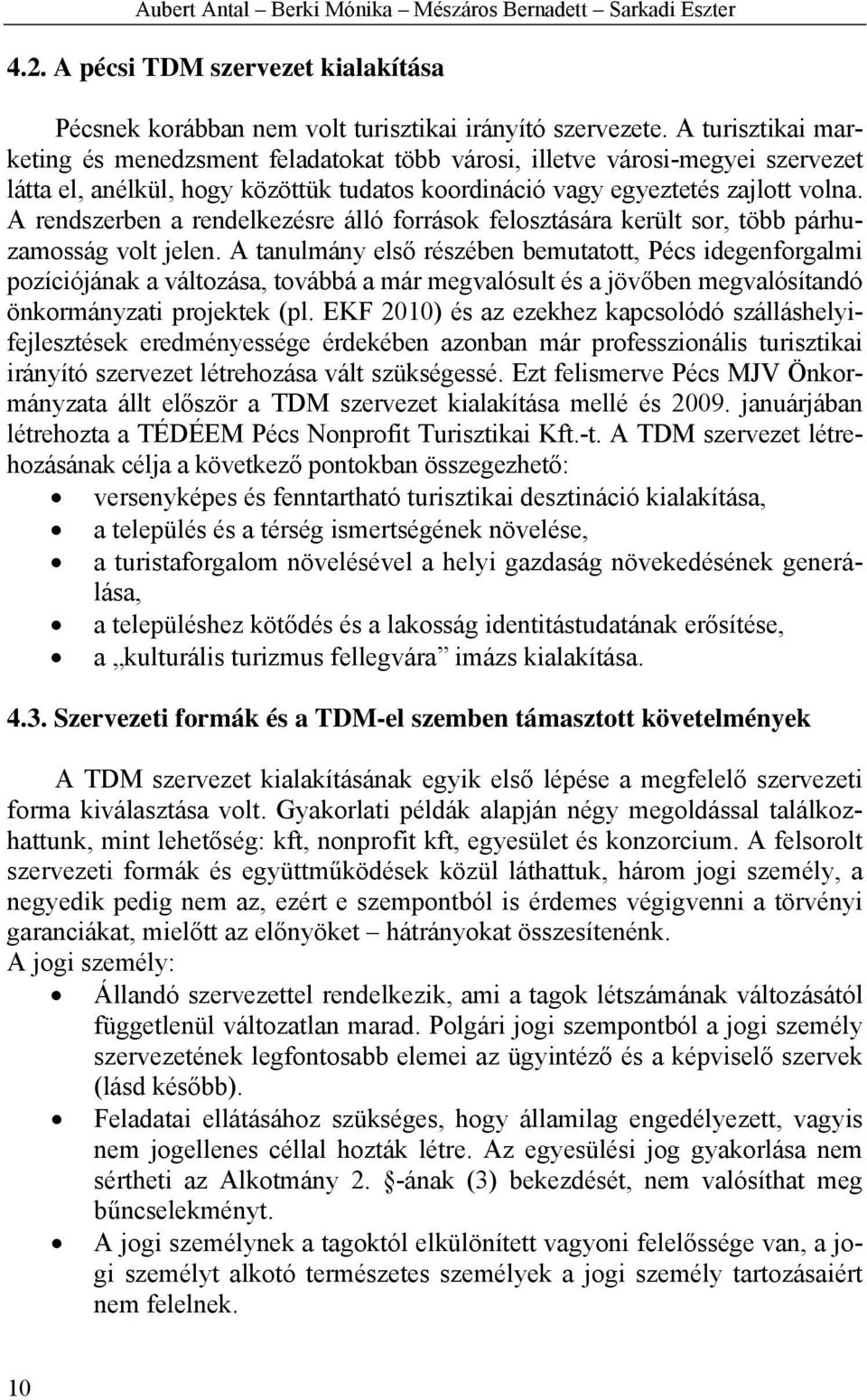 A rendszerben a rendelkezésre álló források felosztására került sor, több párhuzamosság volt jelen.