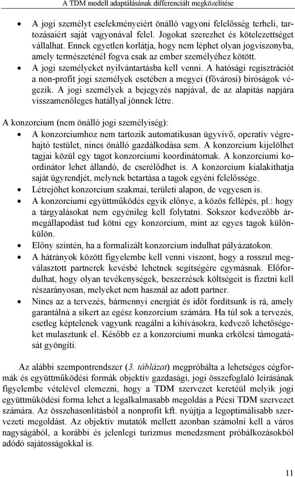 A jogi személyeket nyilvántartásba kell venni. A hatósági regisztrációt a non-profit jogi személyek esetében a megyei (fővárosi) bíróságok végezik.