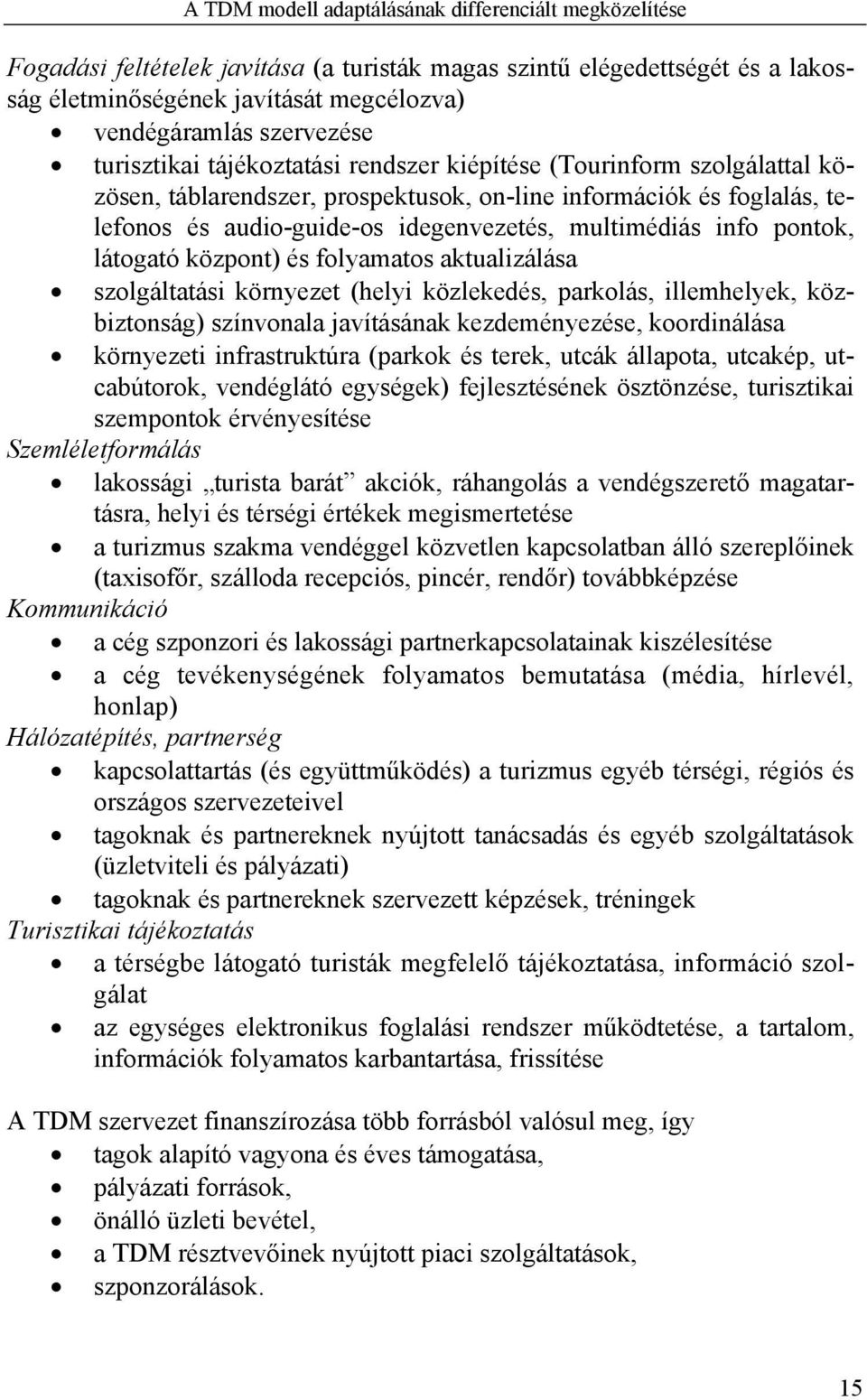 multimédiás info pontok, látogató központ) és folyamatos aktualizálása szolgáltatási környezet (helyi közlekedés, parkolás, illemhelyek, közbiztonság) színvonala javításának kezdeményezése,